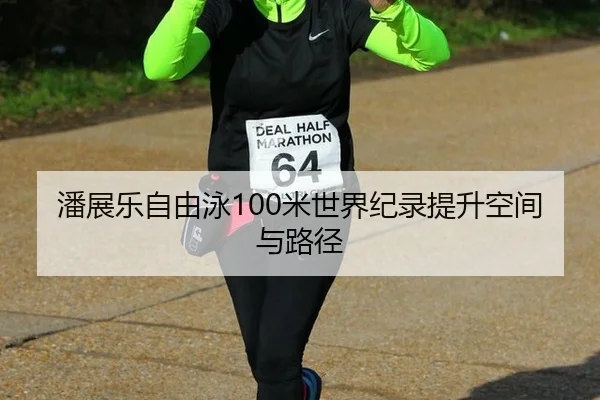 潘展乐自由泳100米世界纪录提升空间与路径